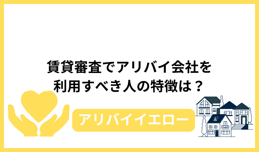 賃貸審査でアリバイ会社を利用すべき人の特徴は？